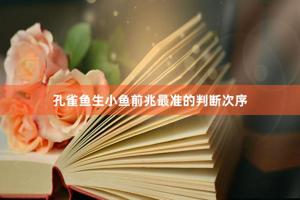 孔雀鱼生小鱼前兆最准的判断次序